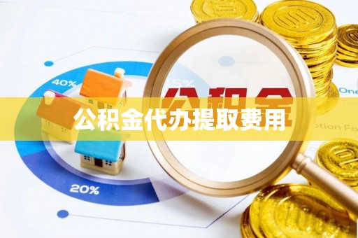 林内公积金代办提取费用