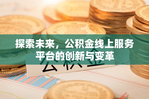 林内探索未来，公积金线上服务平台的创新与变革