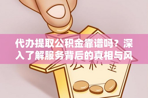 林内代办提取公积金靠谱吗？深入了解服务背后的真相与风险