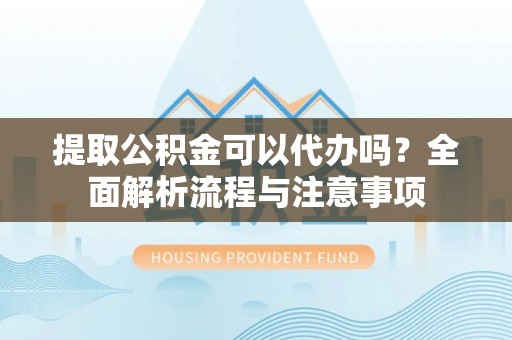 林内提取公积金可以代办吗？全面解析流程与注意事项