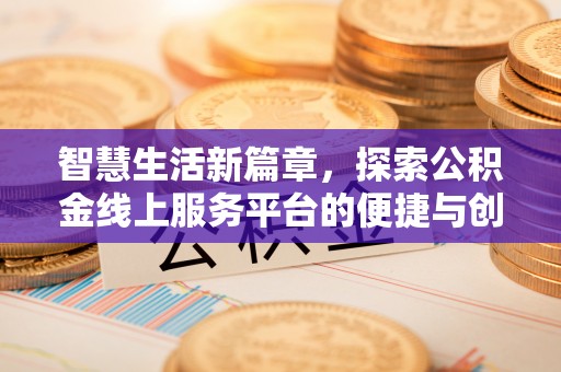 林内智慧生活新篇章，探索公积金线上服务平台的便捷与创新