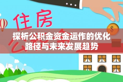林内探析公积金资金运作的优化路径与未来发展趋势