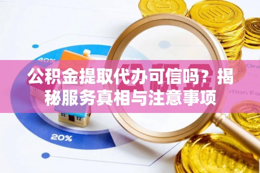 林内公积金提取代办可信吗？揭秘服务真相与注意事项