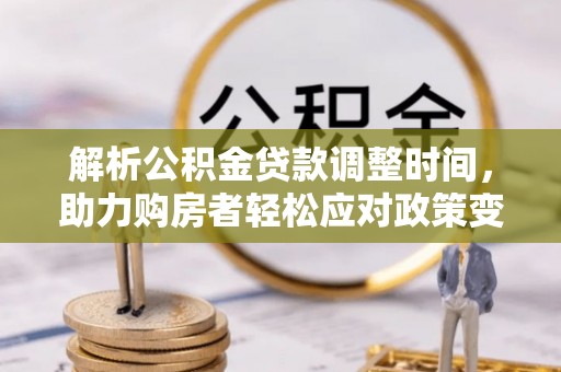 林内解析公积金贷款调整时间，助力购房者轻松应对政策变化