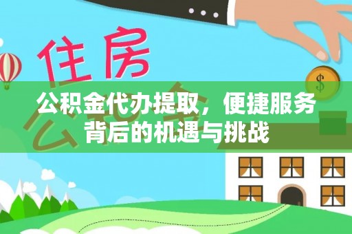 林内公积金代办提取，便捷服务背后的机遇与挑战