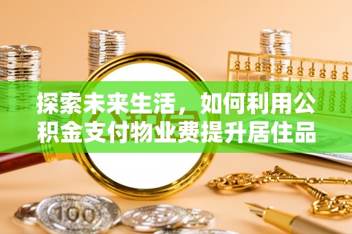 林内探索未来生活，如何利用公积金支付物业费提升居住品质