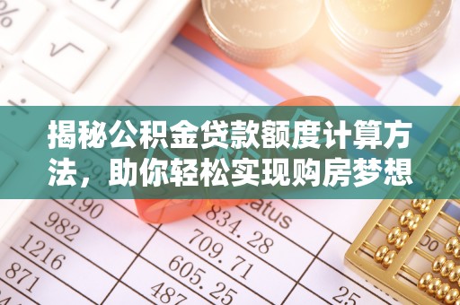 林内揭秘公积金贷款额度计算方法，助你轻松实现购房梦想