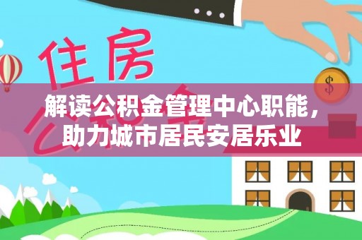 林内解读公积金管理中心职能，助力城市居民安居乐业