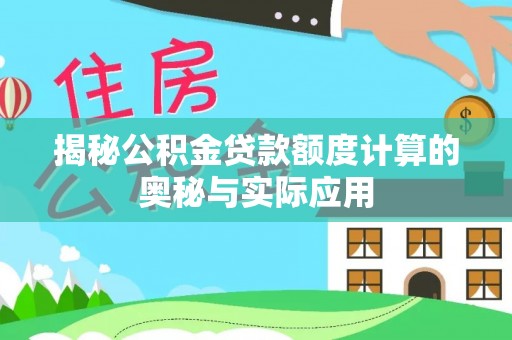 林内揭秘公积金贷款额度计算的奥秘与实际应用