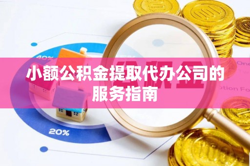 林内小额公积金提取代办公司的服务指南