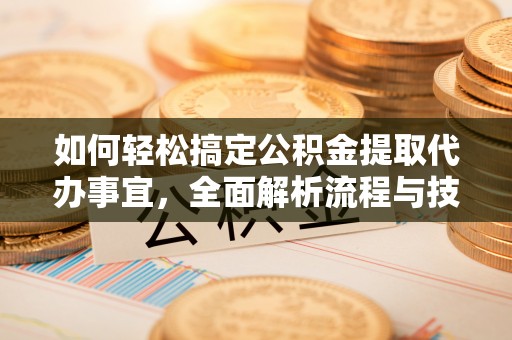 林内如何轻松搞定公积金提取代办事宜，全面解析流程与技巧