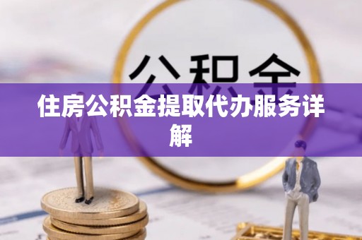 林内住房公积金提取代办服务详解