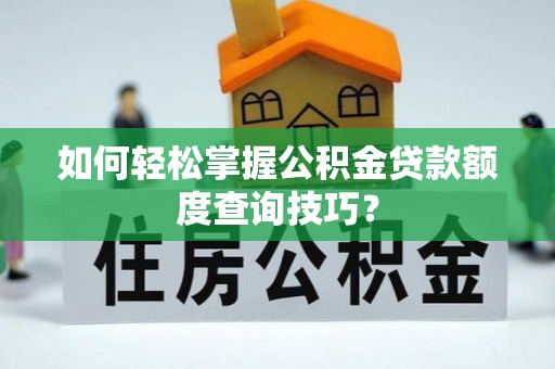 林内如何轻松掌握公积金贷款额度查询技巧？