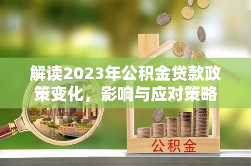 林内解读2023年公积金贷款政策变化，影响与应对策略