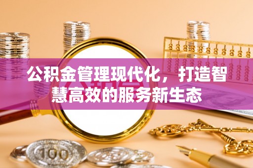林内公积金管理现代化，打造智慧高效的服务新生态