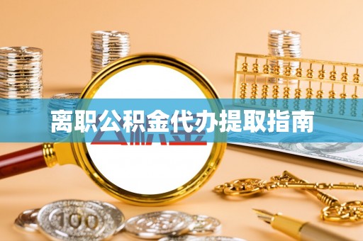 林内离职公积金代办提取指南