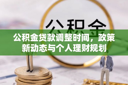 林内公积金贷款调整时间，政策新动态与个人理财规划