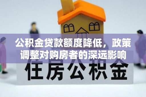 林内公积金贷款额度降低，政策调整对购房者的深远影响