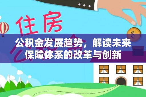 林内公积金发展趋势，解读未来保障体系的改革与创新